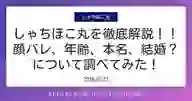 「しゃちほこ丸を徹底解説!! 顔バレ、年齢、本名、結婚? について調べてみた!」ページのサムネイル画像