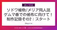 ページ「ソドワ植物/メリア同人誌 ゲムマ春での頒布に向けて！ 制作記録その2：スタート」のサムネイル画像